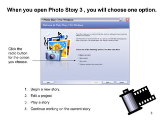 <ul><li>Begin a new story. </li></ul><ul><li>Edit a project </li></ul><ul><li>Play a story </li></ul><ul><li>Continue work...