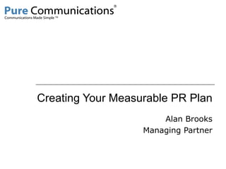 Creating Your Measurable PR Plan Alan Brooks Managing Partner Communications Made Simple  TM 