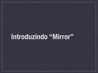 Introduzindo “Mirror”
 