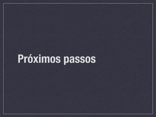 Próximos passos
 