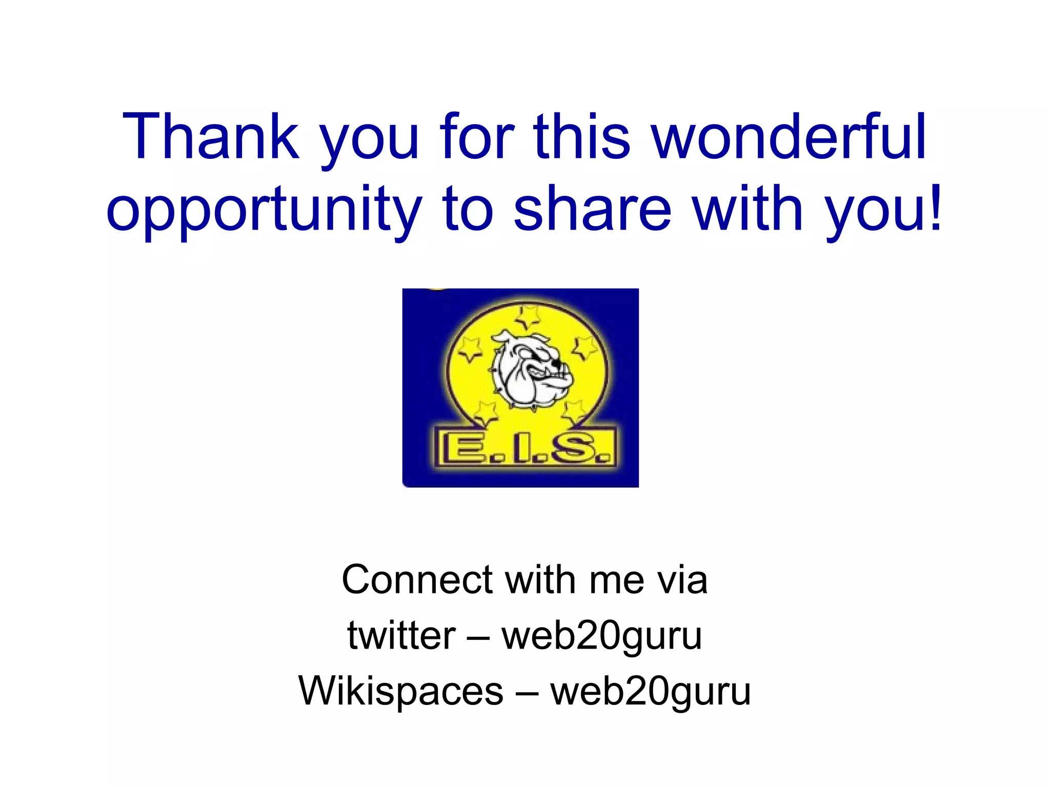 Thank you for this wonderful opportunity to share with you! Connect with me via twitter – web20guru Wikispaces – web20guru