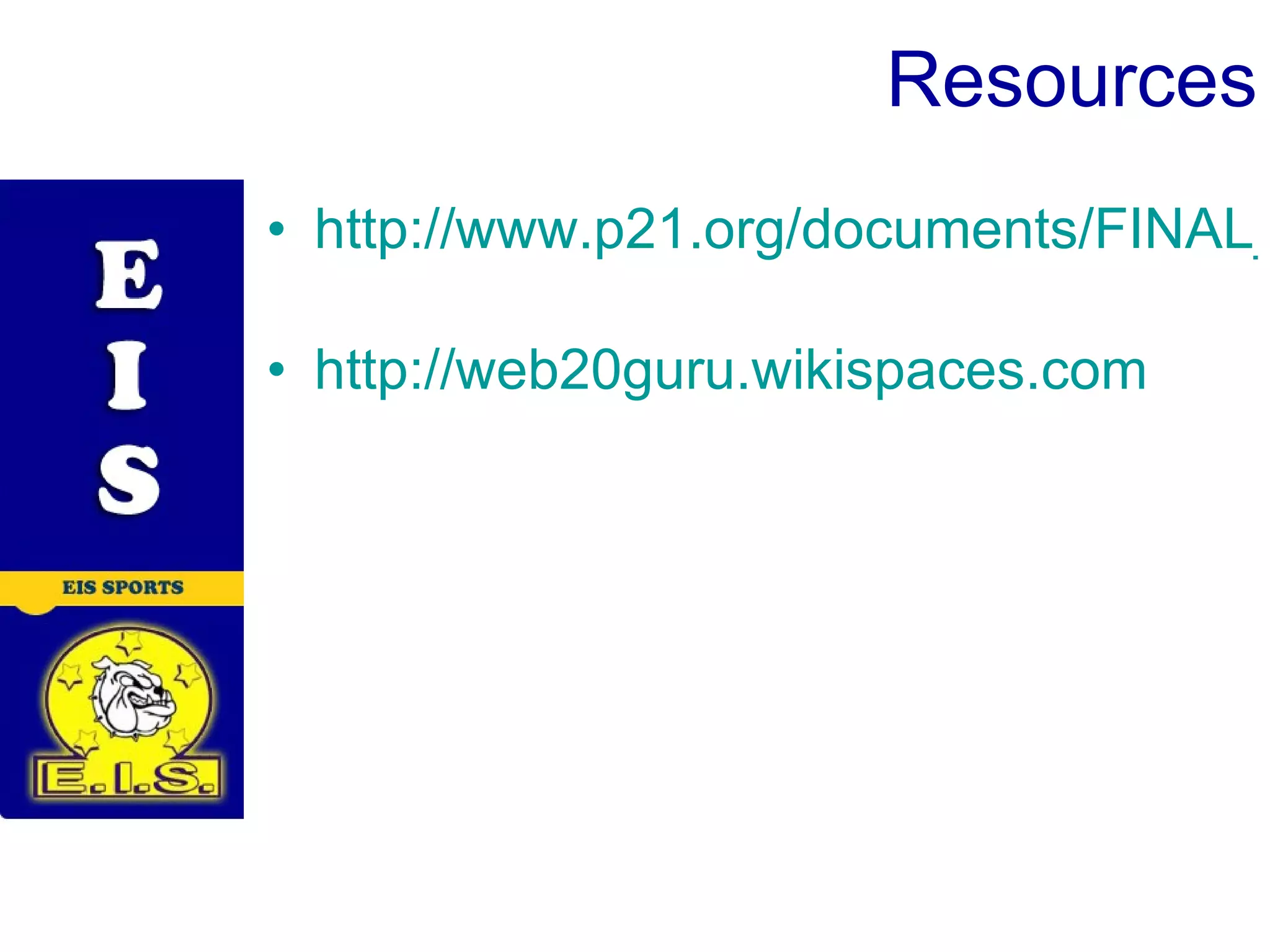 Resources http://www.p21.org/documents/FINAL_REPORT_PDF09-29-06.pdf http://web20guru.wikispaces.com