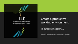 Create a productive
working environment
Venessa Vermeulen aka the human Engineer
HR OUTSOURCING COMPANY
 