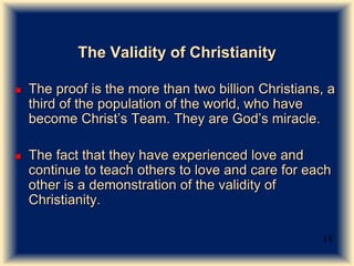 The Validity of Christianity
 The proof is the more than two billion Christians, a
third of the population of the world, ...
