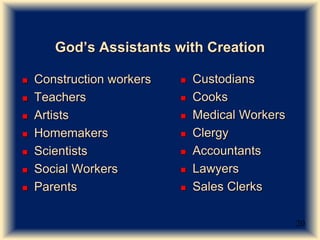 God’s Assistants with Creation
 Construction workers
 Teachers
 Artists
 Homemakers
 Scientists
 Social Workers
 Pa...