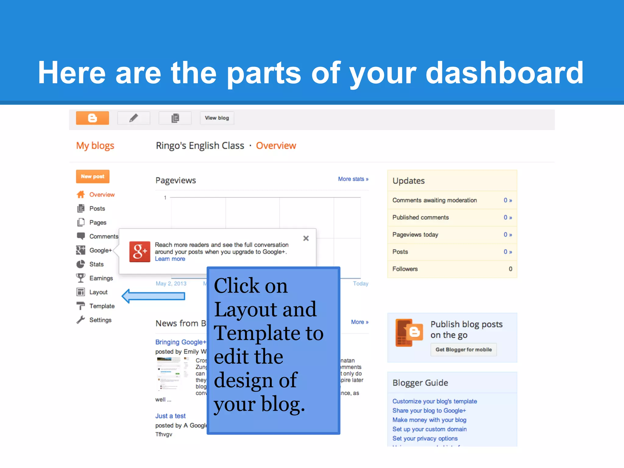 Here are the parts of your dashboard
Click on
Layout and
Template to
edit the
design of
your blog.
 