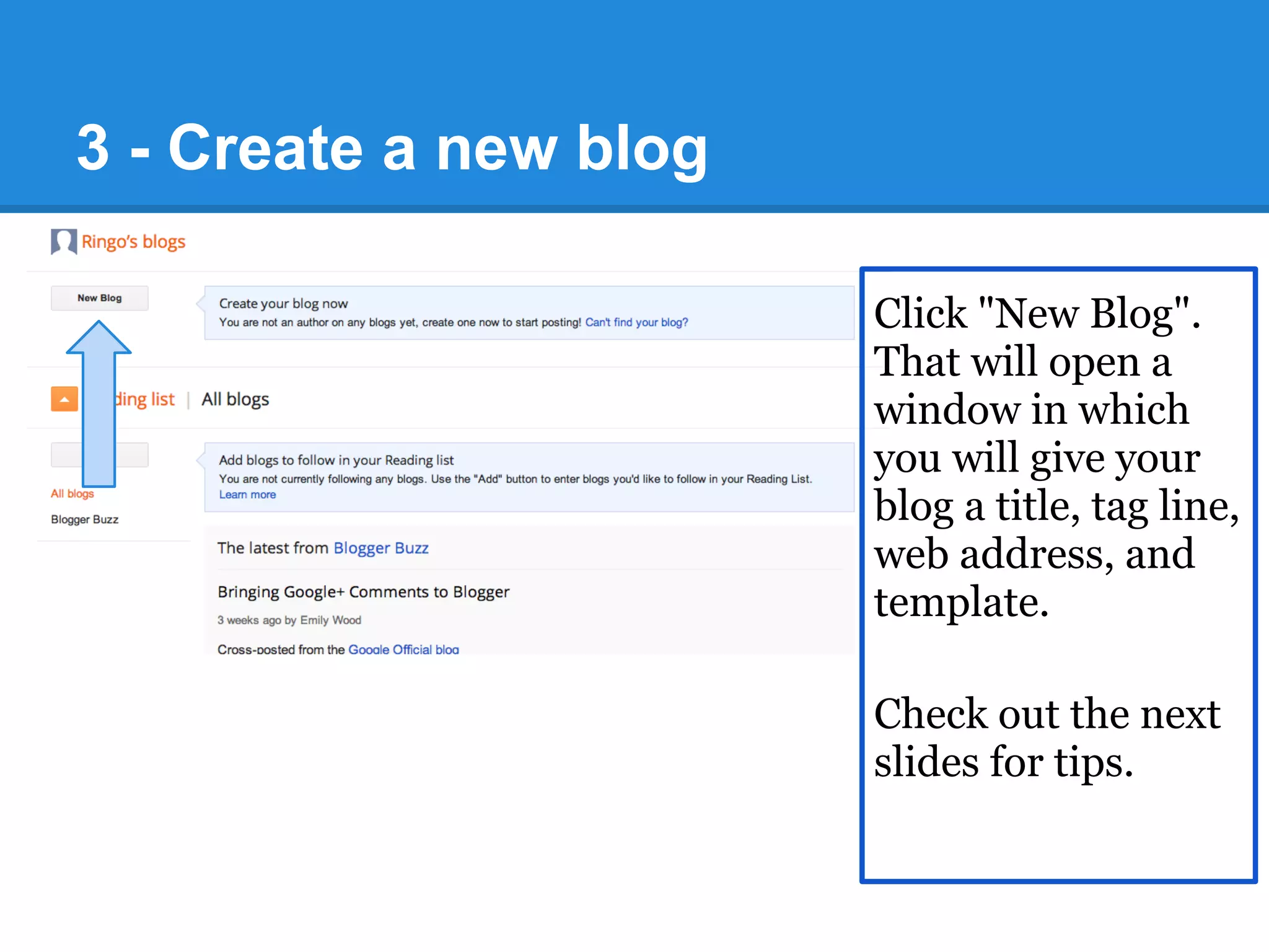 3 - Create a new blog
Click "New Blog".
That will open a
window in which
you will give your
blog a title, tag line,
web address, and
template.
Check out the next
slides for tips.
 