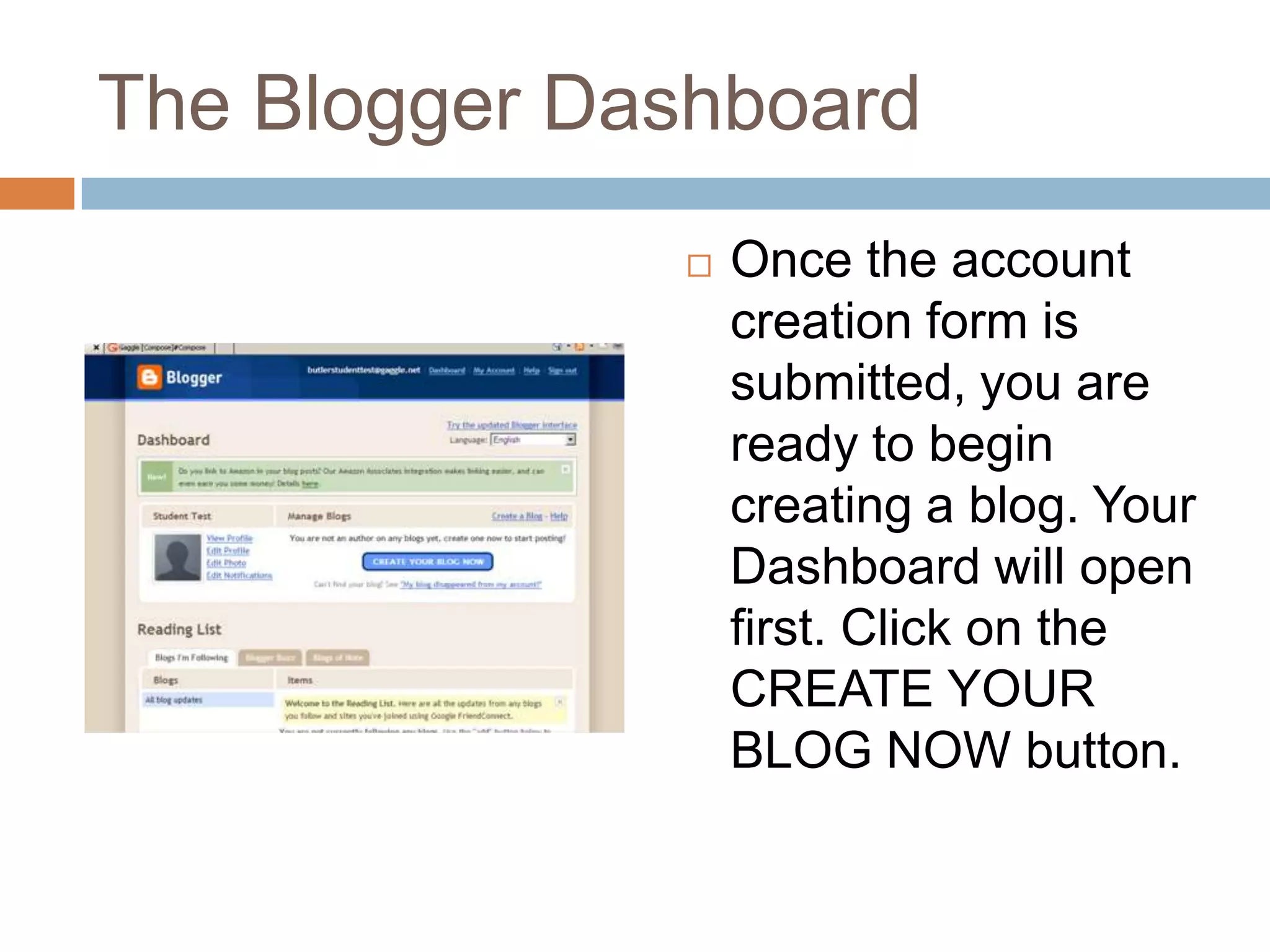 The Blogger DashboardOnce the account creation form is submitted, you are ready to begin creating a blog. Your Dashboard will open first. Click on the CREATE YOUR BLOG NOW button.