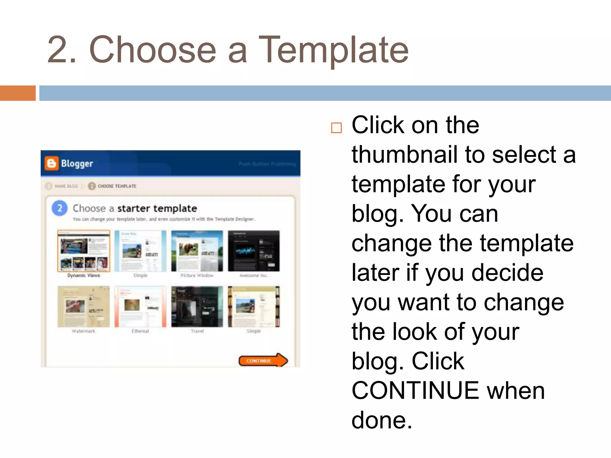2. Choose a TemplateClick on the thumbnail to select a template for your blog. You can change the template later if you decide you want to change the look of your blog. Click CONTINUE when done.