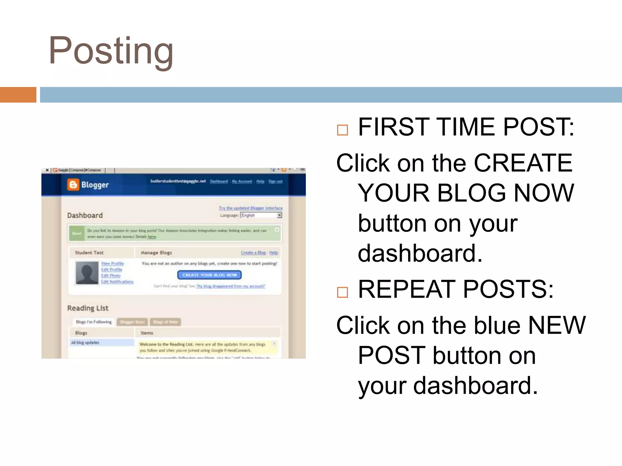 PostingFIRST TIME POST:Click on the CREATE YOUR BLOG NOW button on your dashboard.REPEAT POSTS:Click on the blue NEW POST button on your dashboard.