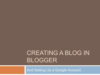 Creating a Blog in Blogger And Setting Up a Google Account 