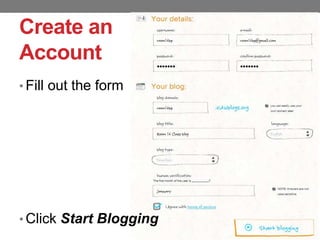 Create an
Account
• Fill out the form

• Click Start Blogging

 