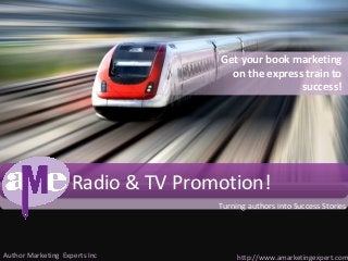 Click to edit Master title style
                                       Get your book marketing
                                         on the express train to
                                                       success!




                    Radio & TV Promotion!
                                       Turning authors into Success Stories




Author Marketing Experts Inc                http://www.amarketingexpert.com
 