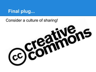 Final plug...
Consider a culture of sharing!
 