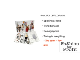 PRODUCT DEVELOPMENT
• Spotting a Trend

• Trend Services

• Demographics

• Timing is everything
- Too soon - Too
late
 