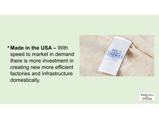 •Made in the USA – With
speed to market in demand
there is more investment in
creating new more efficient
factories and infrastructure
domestically.
 