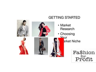 GETTING STARTED
• Market
Research

• Choosing
Your
Market Niche
 