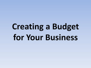 Creating a Budget
for Your Business
 