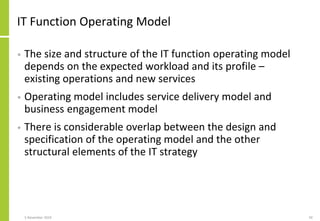 IT Function Operating Model
• The size and structure of the IT function operating model
depends on the expected workload a...