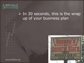  In 30 seconds, this is the wrap
up of your business plan
www.profitsplus.org
 