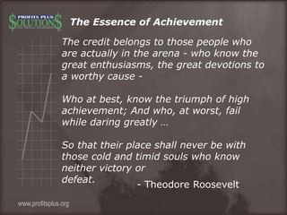 The credit belongs to those people who
are actually in the arena - who know the
great enthusiasms, the great devotions to
...