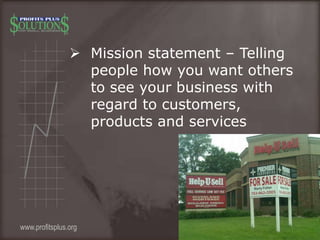  Mission statement – Telling
people how you want others
to see your business with
regard to customers,
products and servi...