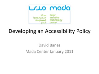 Developing an Accessibility Policy
David Banes
Mada Center January 2011
 