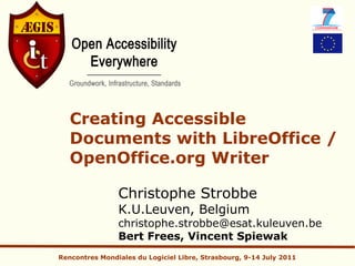 Creating Accessible
   Documents with LibreOffice /
   OpenOffice.org Writer

                Christophe Strobbe
                K.U.Leuven, Belgium
                christophe.strobbe@esat.kuleuven.be
                Bert Frees, Vincent Spiewak
Rencontres Mondiales du Logiciel Libre, Strasbourg, 9-14 July 2011
 