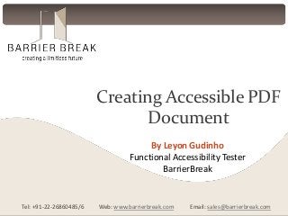 Creating Accessible PDF
Document
By Leyon Gudinho
Functional Accessibility Tester
BarrierBreak

Tel: +91-22-26860485/6

Web: www.barrierbreak.com

Email: sales@barrierbreak.com

 