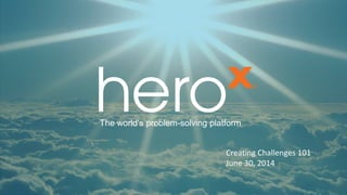 The world's problem-solving platform
Creating Challenges 101
June 30, 2014
 