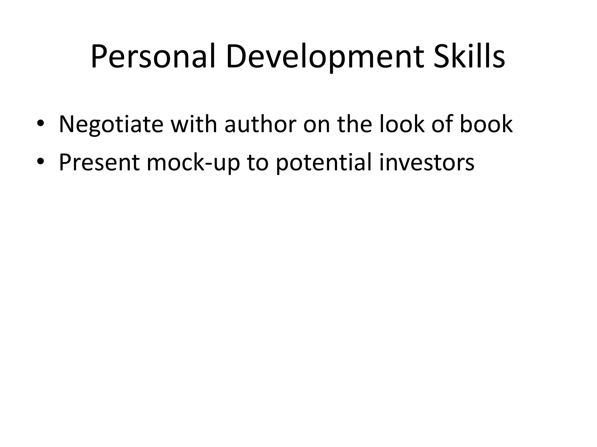 Personal Development Skills
• Negotiate with author on the look of book
• Present mock-up to potential investors
 