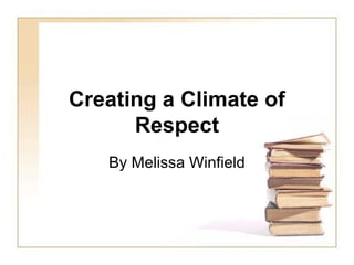 Creating a Climate of
      Respect
   By Melissa Winfield
 