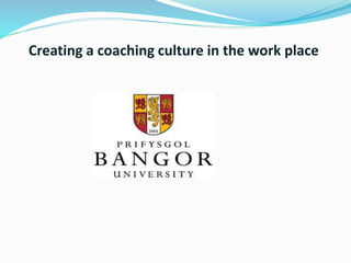 Creating a coaching culture in the work place
 