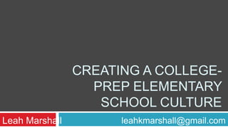 Creating a college-prep elementary school cultureleahkmarshall@gmail.comLeah Marshall