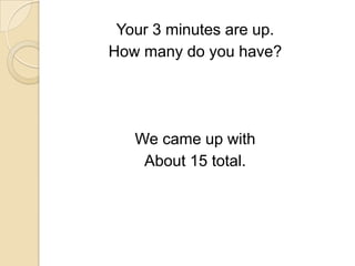 Your 3 minutes are up.How many do you have?We came up with About 15 total.