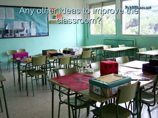 Any other ideas to improve the classroom? 
