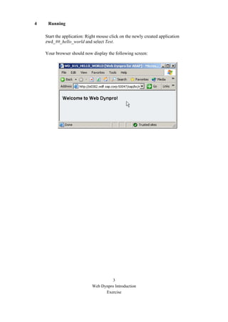3
Web Dynpro Introduction
Exercise
4 Running
Start the application: Right mouse click on the newly created application
zwd_##_hello_world and select Test.
Your browser should now display the following screen:
 