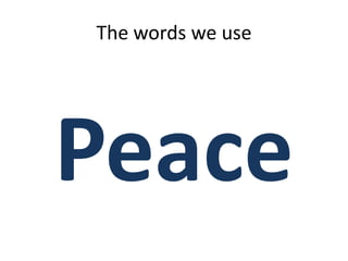 The words we use
Peace
 