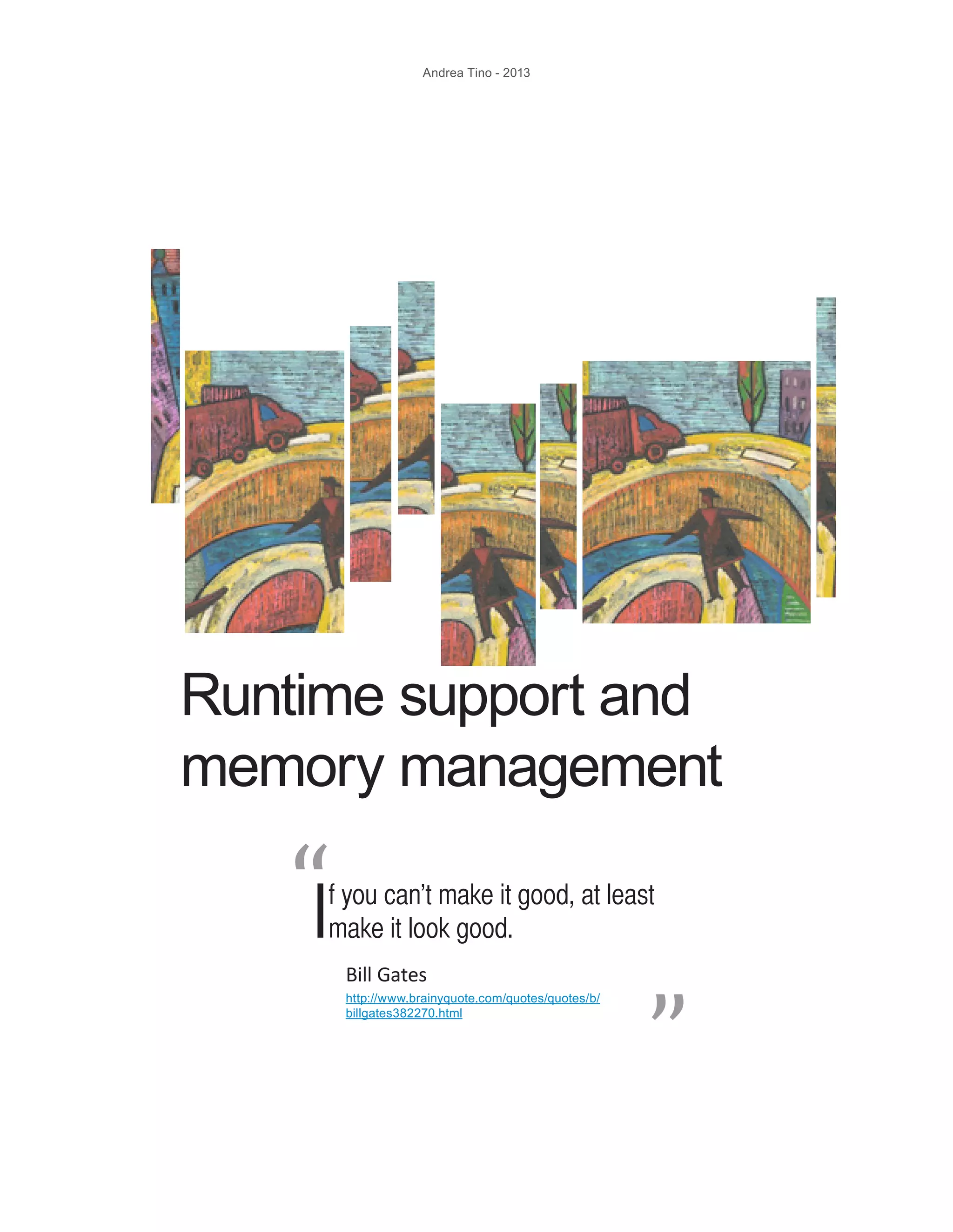 Andrea Tino - 2013 Runtime support and memory management If you can’t make it good, at least make it look good. “ “Bill Gates http://www.brainyquote.com/quotes/quotes/b/ billgates382270.html 