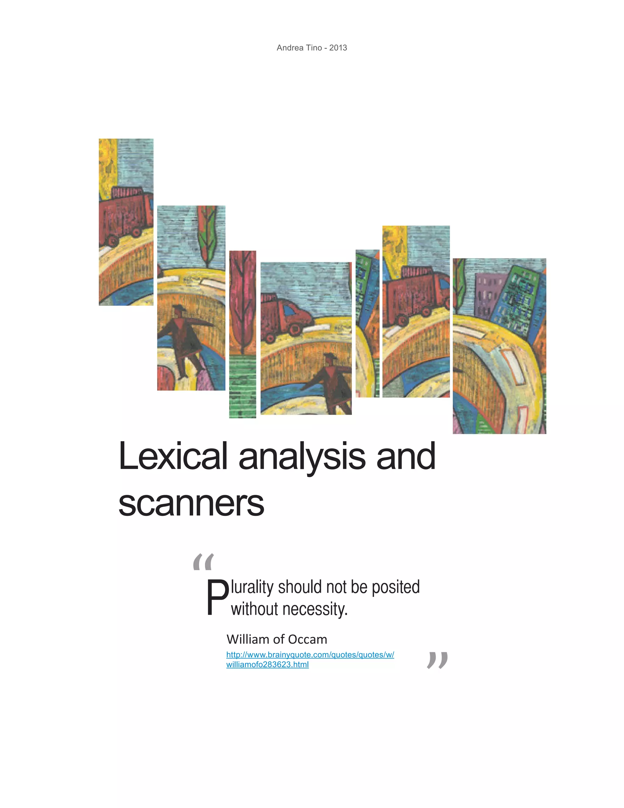 Andrea Tino - 2013 Lexical analysis and scanners Plurality should not be posited without necessity. “ “William of Occam http://www.brainyquote.com/quotes/quotes/w/ williamofo283623.html 