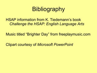 Bibliography HSAP information from K. Tiedemann’s book  Challenge the HSAP: English Language Arts   Music titled “Brighter Day” from freeplaymusic.com Clipart courtesy of  Microsoft PowerPoint   