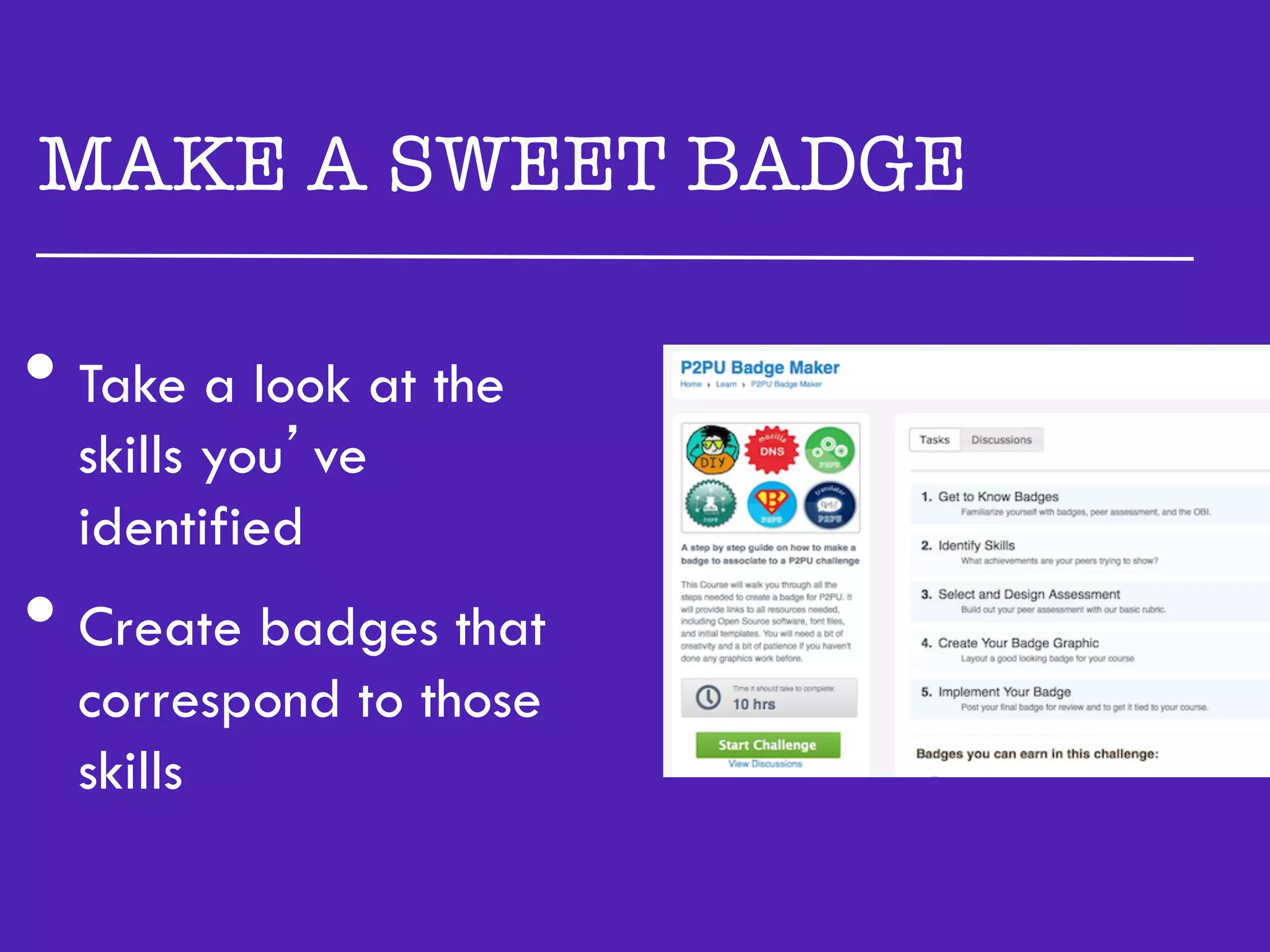 MAKE A SWEET BADGE

•  Take a look at the
  skills you’ve
  identified
•  Create badges that
  correspond to those
  skills
 