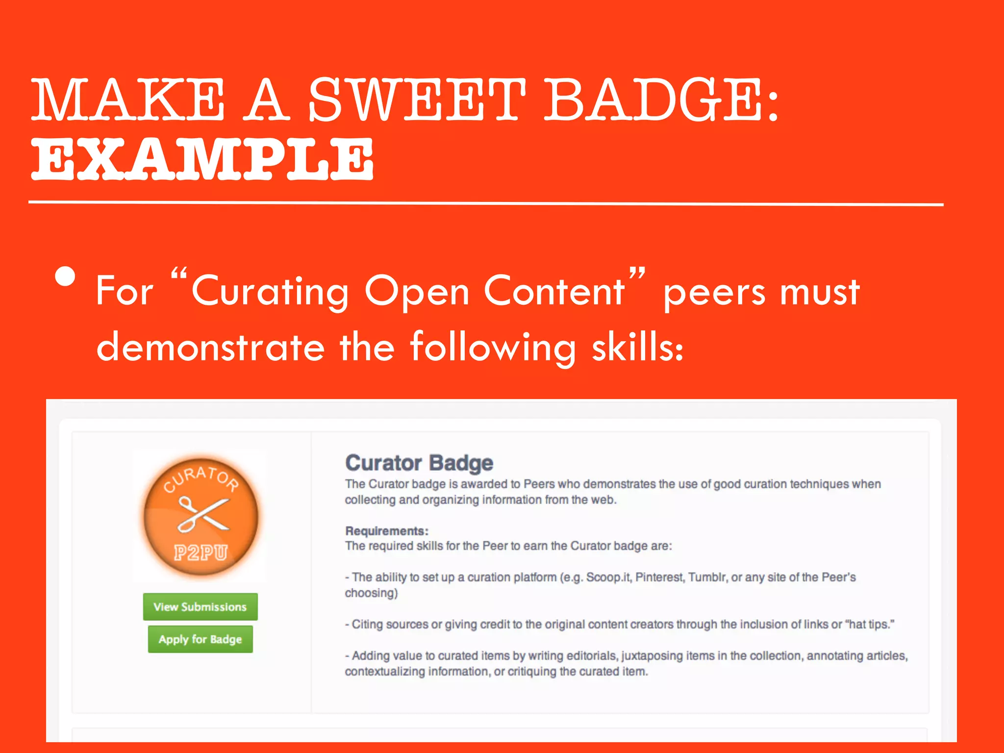 MAKE A SWEET BADGE:"
EXAMPLE
•  For “Curating Open Content” peers must
  demonstrate the following skills:
 