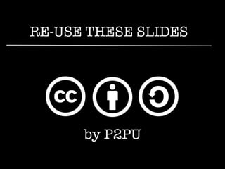 RE-USE THESE SLIDES




      by P2PU
 