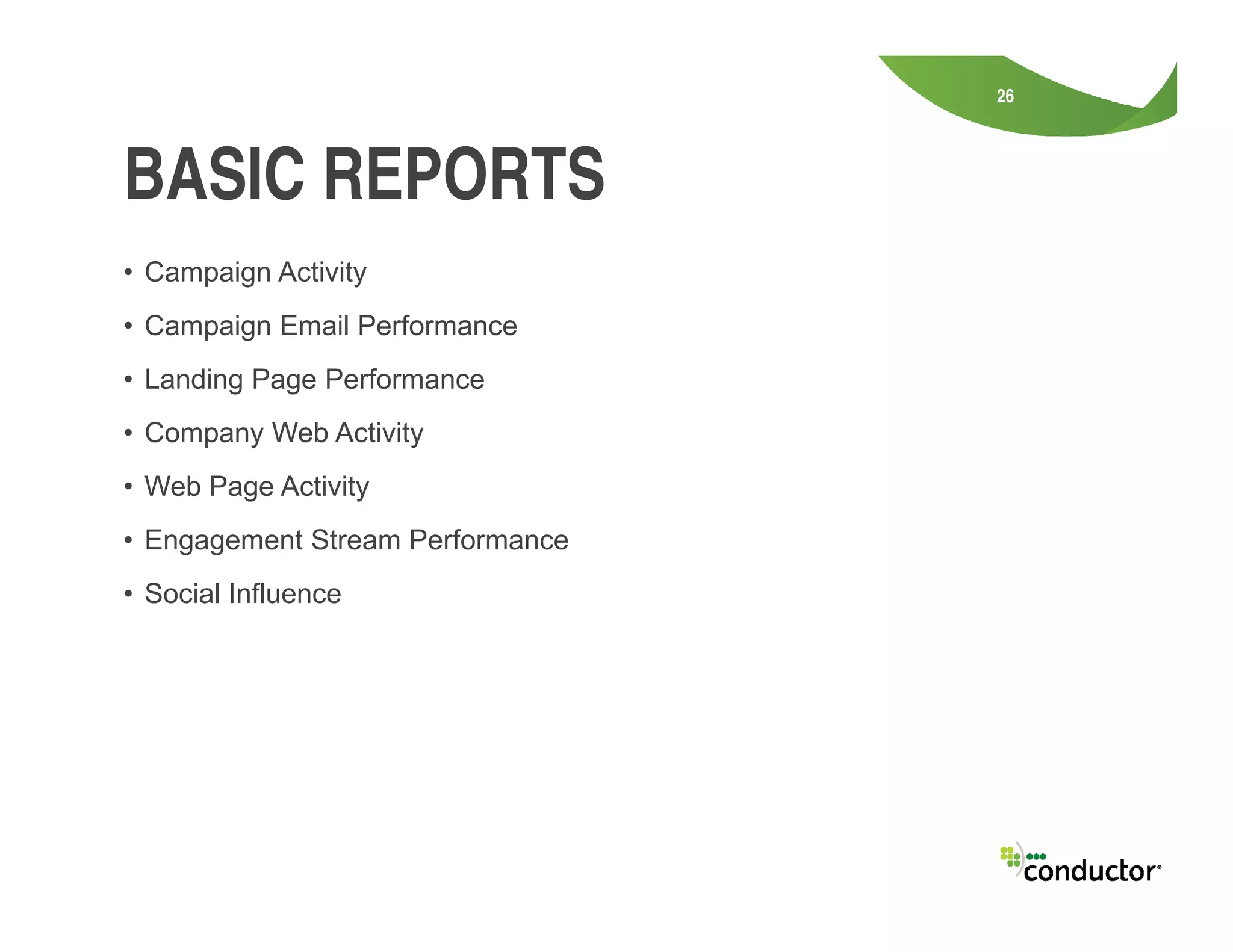• Campaign Activity
• Campaign Email Performance
• Landing Page Performance
• Company Web Activity
• Web Page Activity
26
BASIC REPORTS
• Web Page Activity
• Engagement Stream Performance
• Social Influence
 