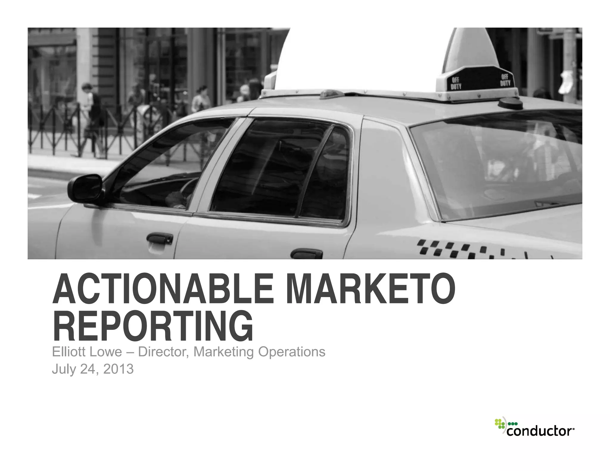 ACTIONABLE MARKETO
REPORTINGElliott Lowe – Director, Marketing Operations
July 24, 2013
 