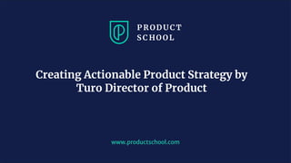 JM Coaching & Training © 2020
www.productschool.com
Creating Actionable Product Strategy by
Turo Director of Product
 