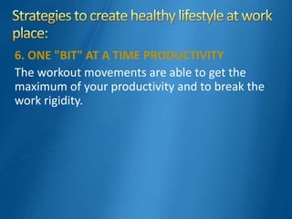 6. ONE "BIT" AT A TIME PRODUCTIVITY
The workout movements are able to get the
maximum of your productivity and to break the
work rigidity.
 