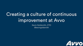 Creating a culture of continuous
improvement at Avvo
Kevin Goldsmith, CTO
@kevingoldsmith
 