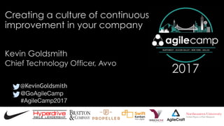 @GoAgileCamp

#AgileCamp2017
2017
Creating a culture of continuous
improvement in your company
Kevin Goldsmith
@KevinGolds...